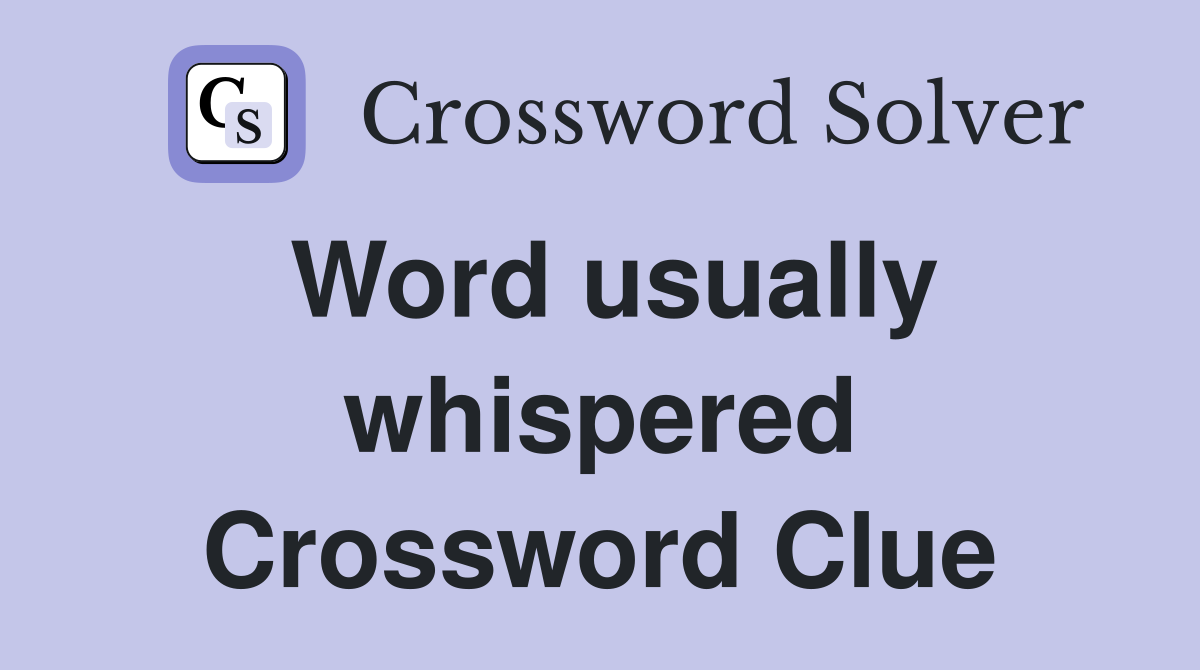 Word usually whispered Crossword Clue