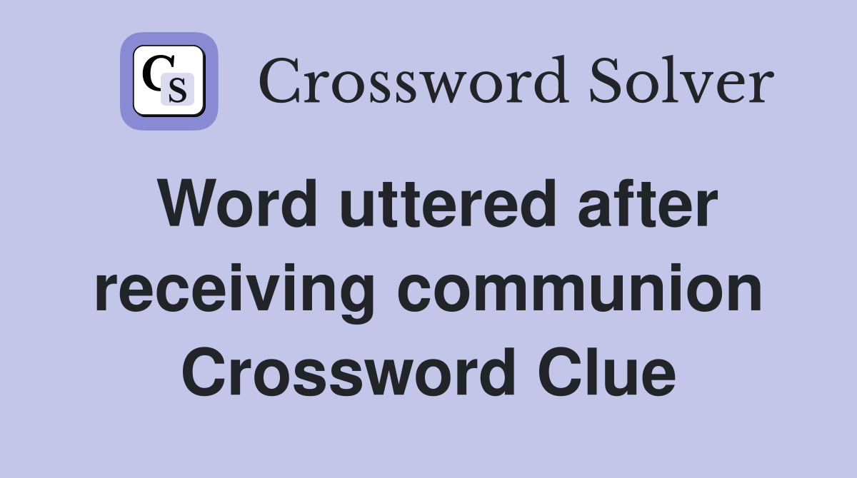 Word uttered after receiving communion Crossword Clue
