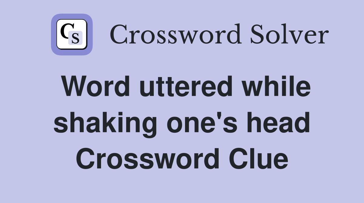 Word uttered while shaking one's head Crossword Clue