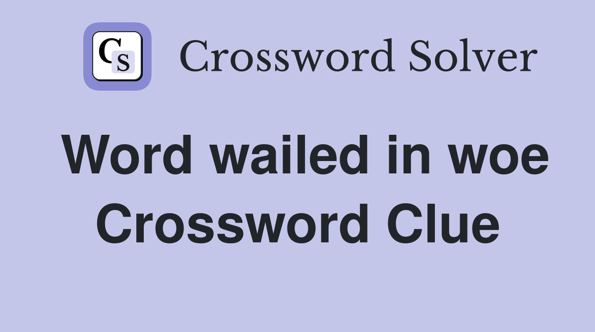 Word wailed in woe Crossword Clue