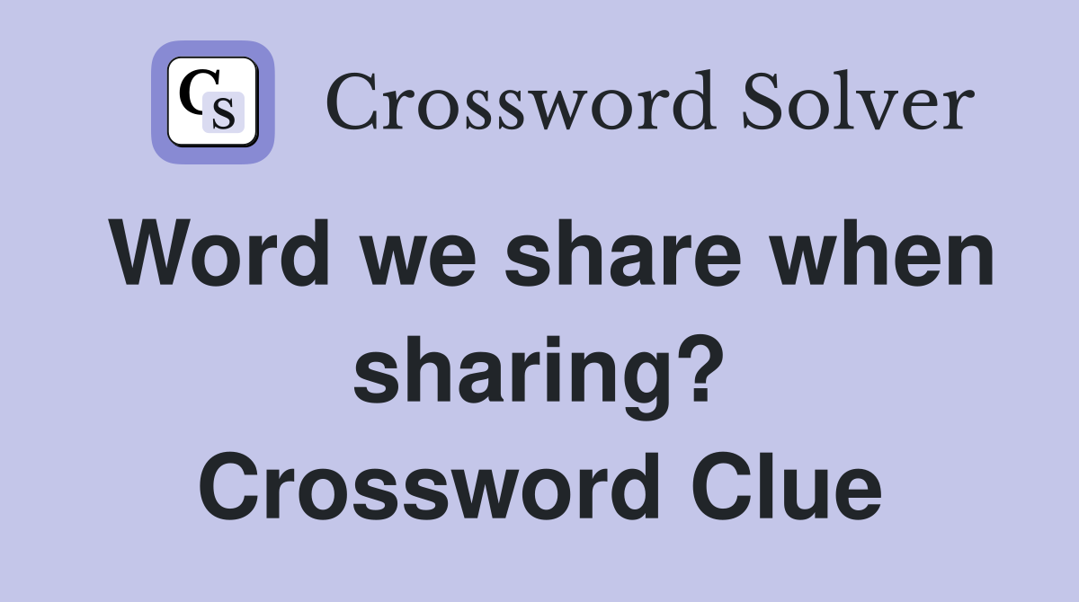 Word we share when sharing? Crossword Clue