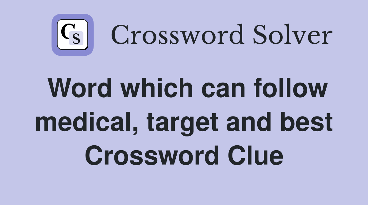 Word which can follow medical, target and best Crossword Clue