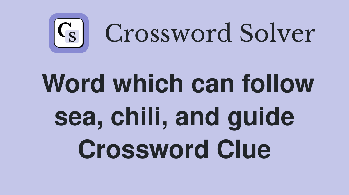 Word which can follow sea, chili, and guide Crossword Clue