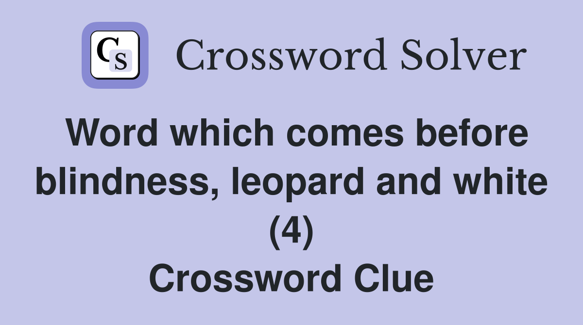 Word which comes before blindness, leopard and white (4) Crossword Clue