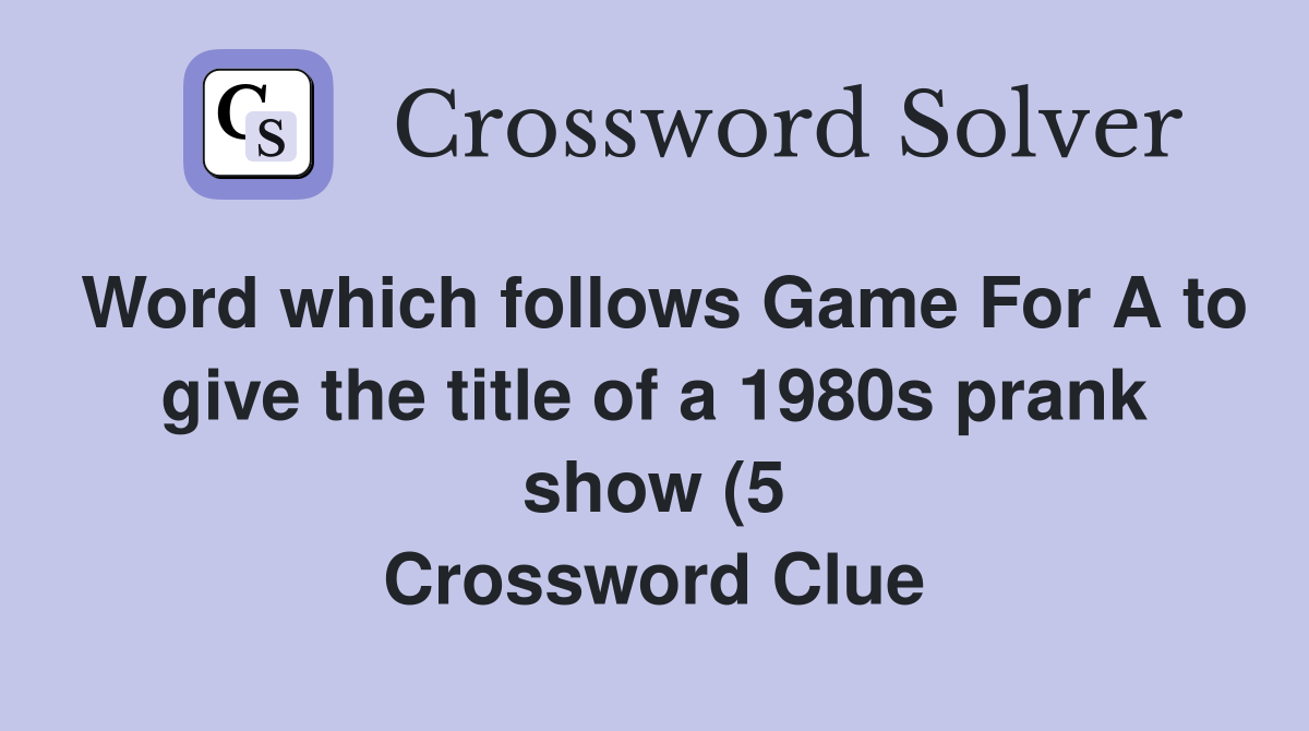 Word which follows Game For A to give the title of a 1980s prank show Word which follows Game For A to give the title of a 1980s prank show