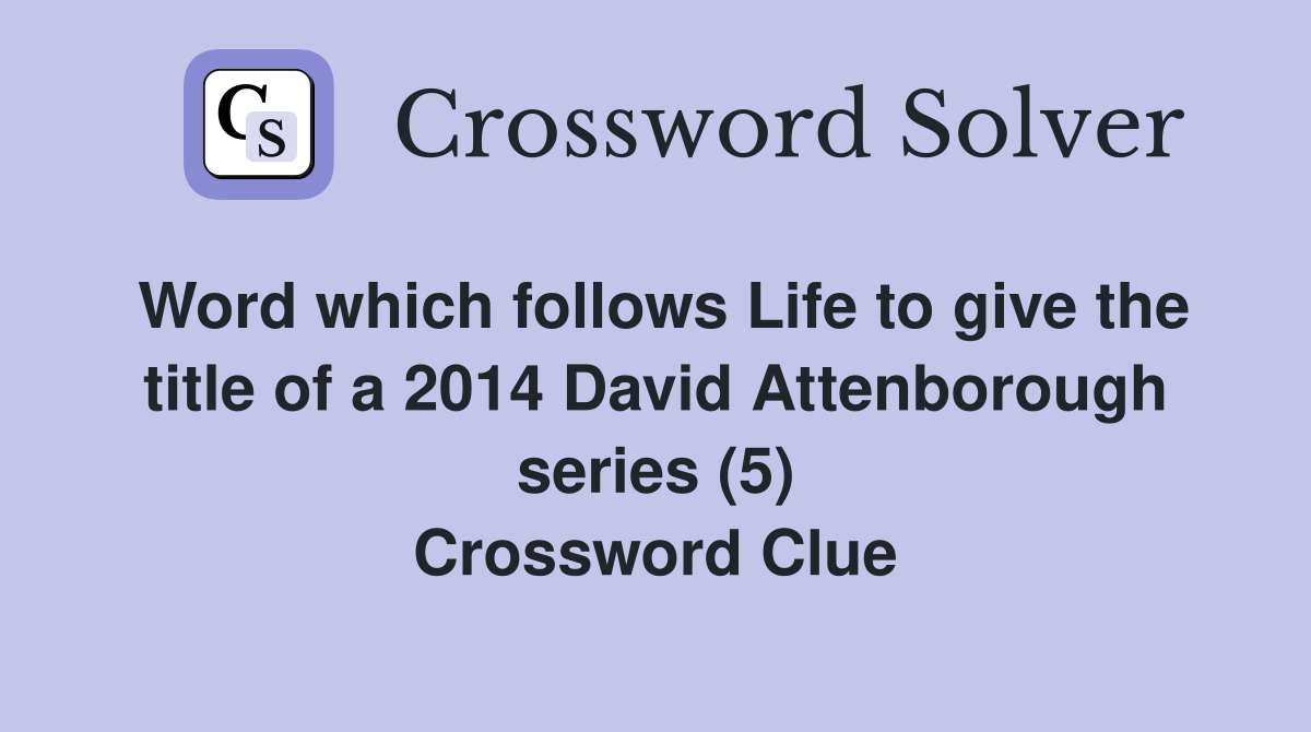 Word which follows Life to give the title of a 2014 David Attenborough series (5) Crossword Clue