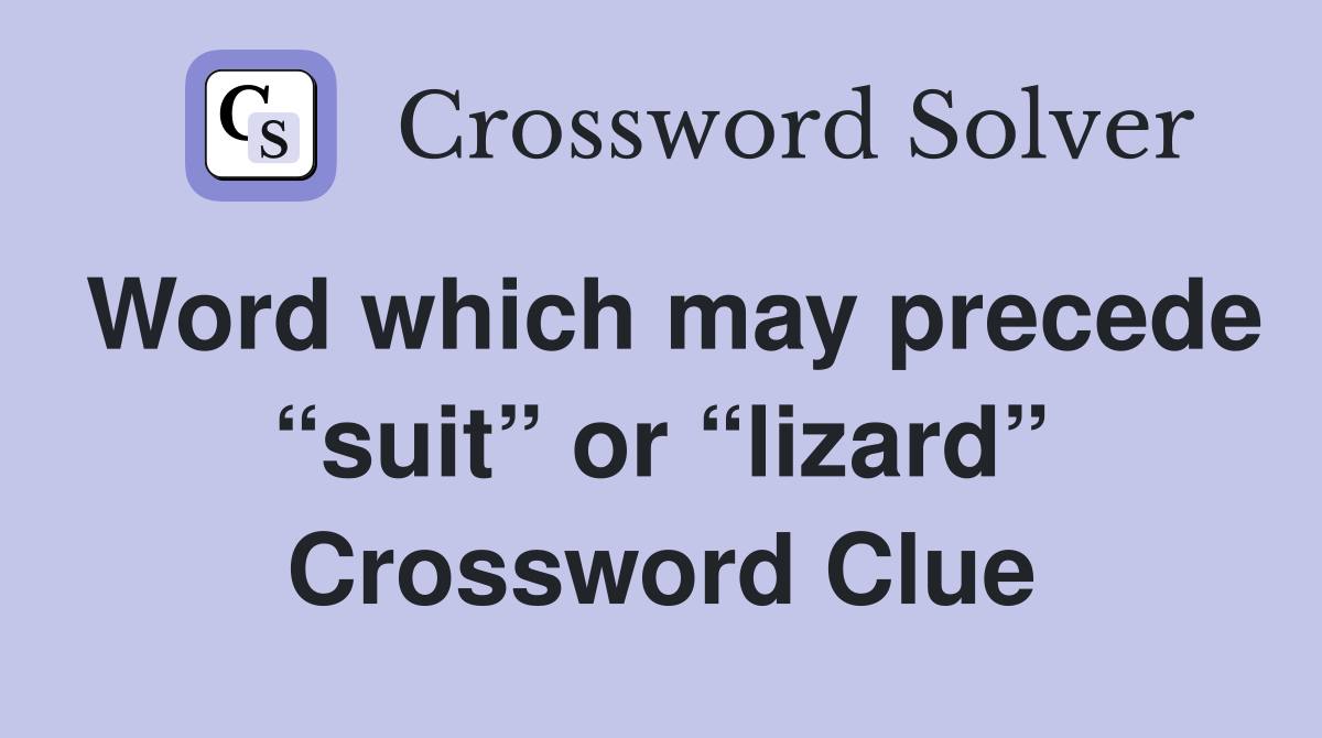 Word which may precede “suit” or “lizard” Crossword Clue