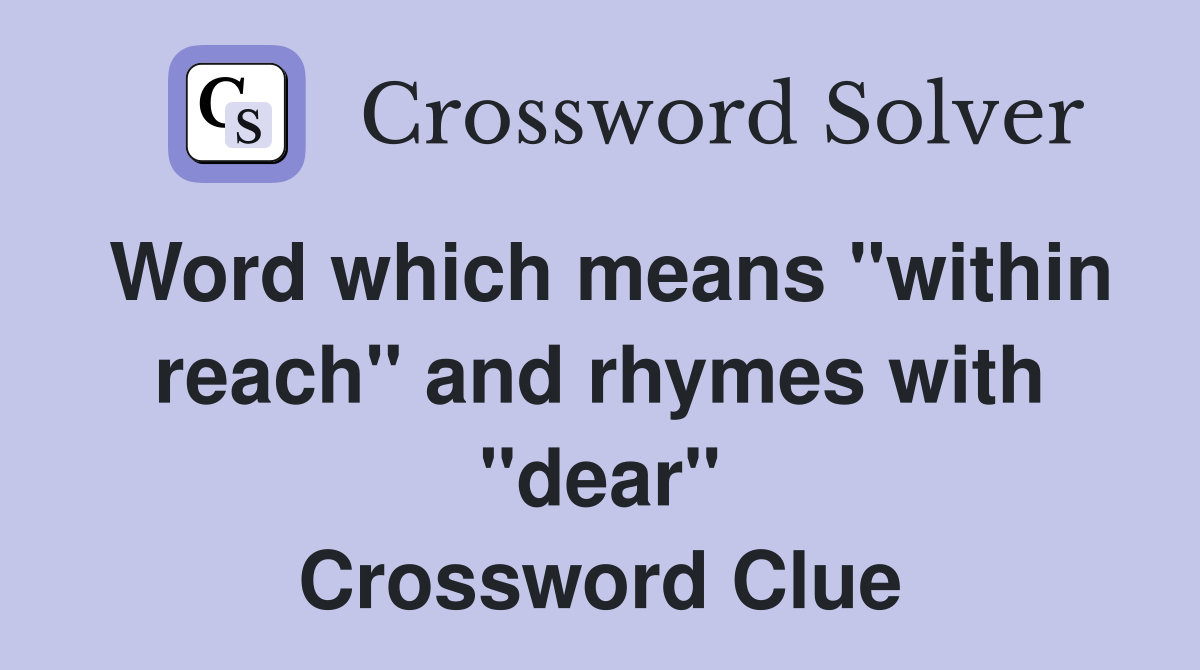 Word which means "within reach" and rhymes with "dear" Crossword Clue