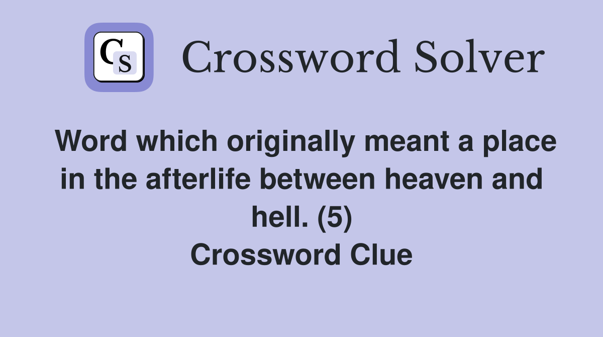 Word which originally meant a place in the afterlife between heaven and hell. (5) Crossword Clue