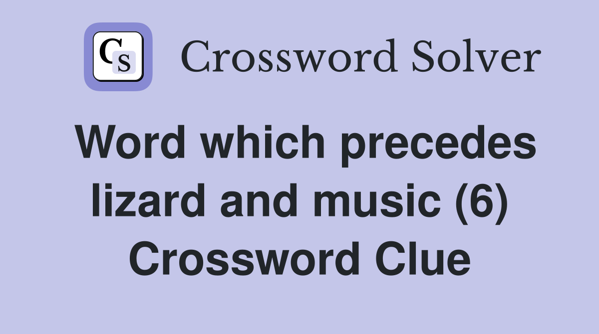 Word which precedes lizard and music (6) Crossword Clue