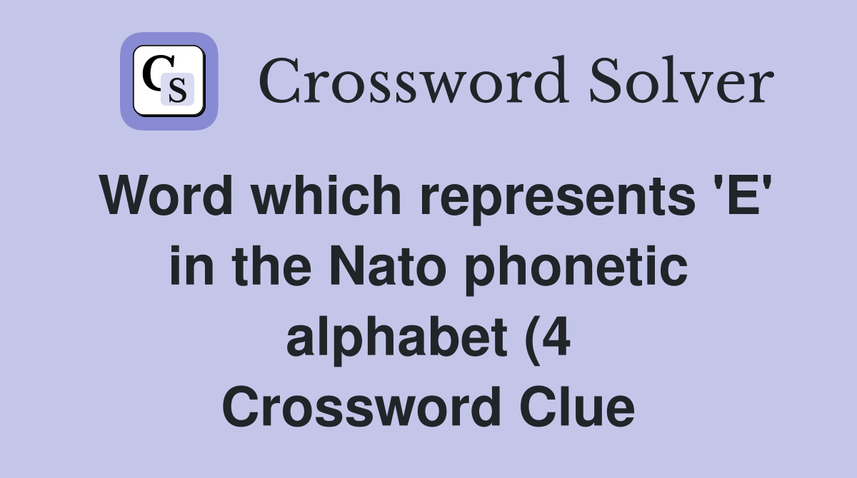 Word which represents #39 E #39 in the Nato phonetic alphabet (4) Crossword Word which represents #39 E #39 in the Nato phonetic alphabet (4) Crossword