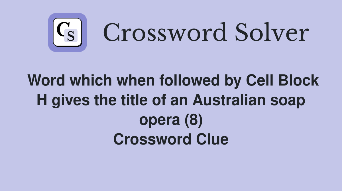 Word which when followed by Cell Block H gives the title of an Australian soap opera (8) Crossword Clue