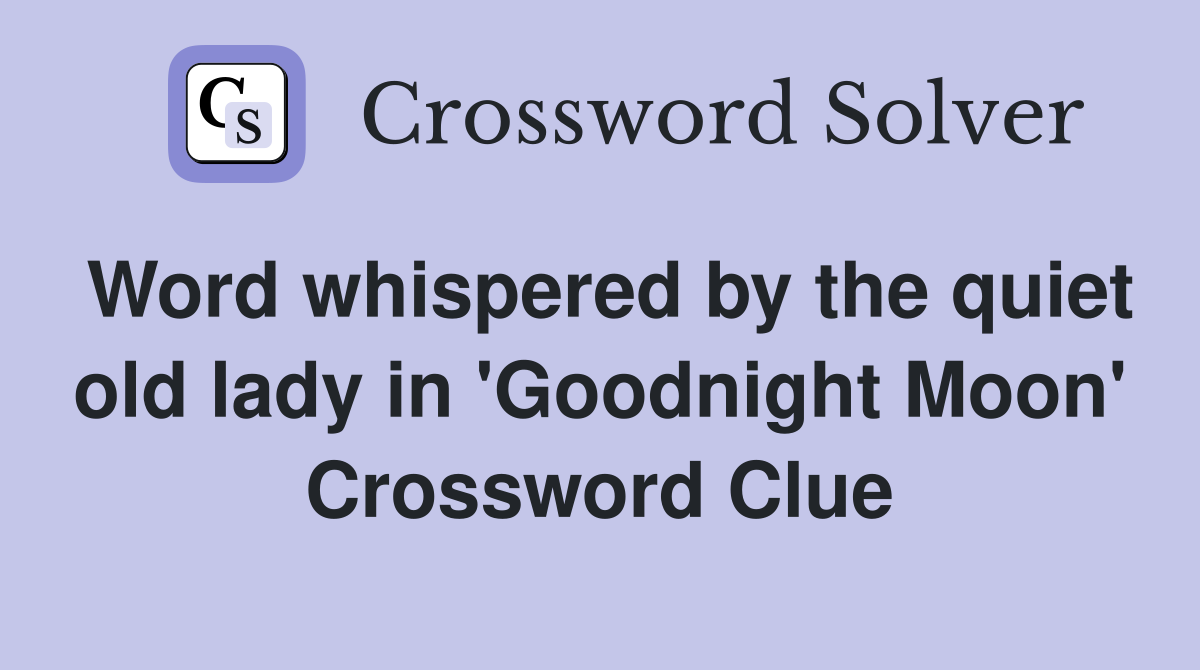 Word whispered by the quiet old lady in 'Goodnight Moon' Crossword Clue