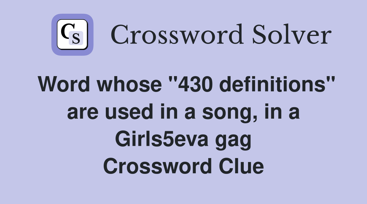 Word whose "430 definitions" are used in a song, in a Girls5eva gag Crossword Clue