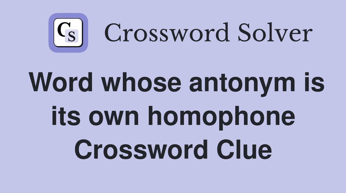Word whose antonym is its own homophone Crossword Clue