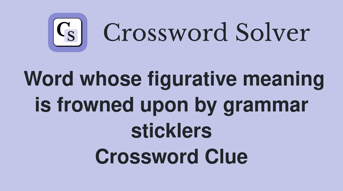 Word whose figurative meaning is frowned upon by grammar sticklers Crossword Clue