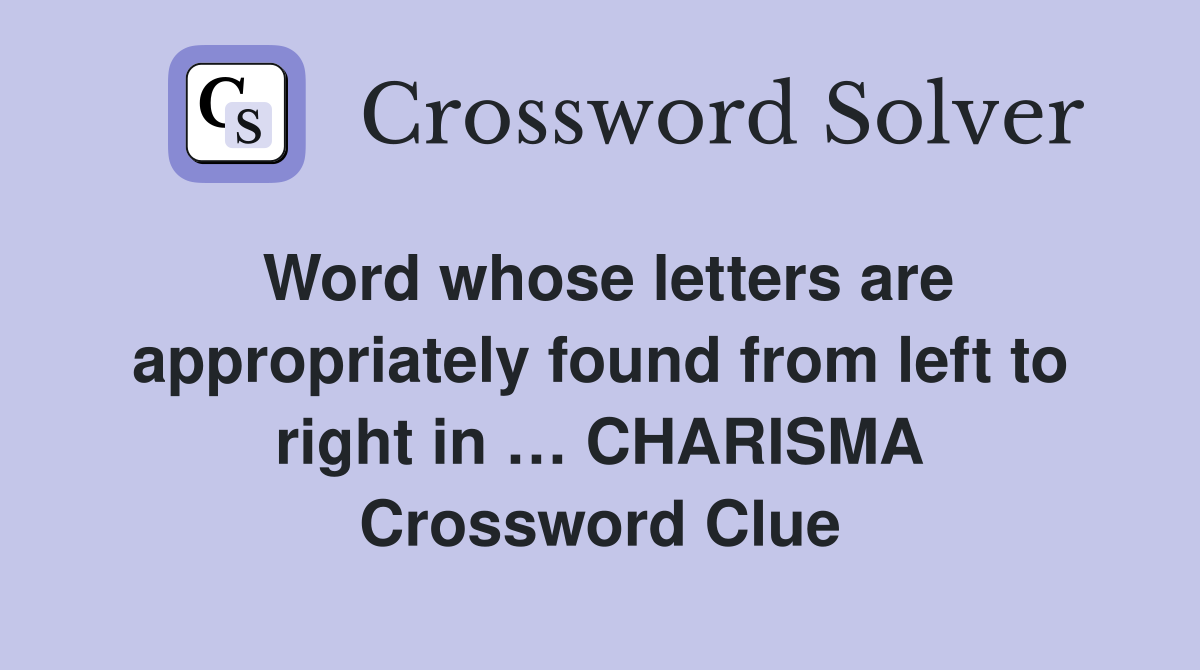 Word whose letters are appropriately found from left to right in … CHARISMA Crossword Clue