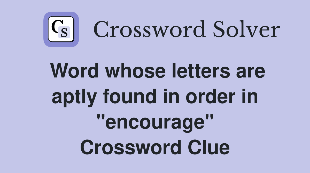 Word whose letters are aptly found in order in "encourage" Crossword Clue