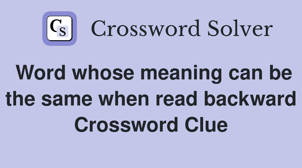 Word whose meaning can be the same when read backward Crossword Clue