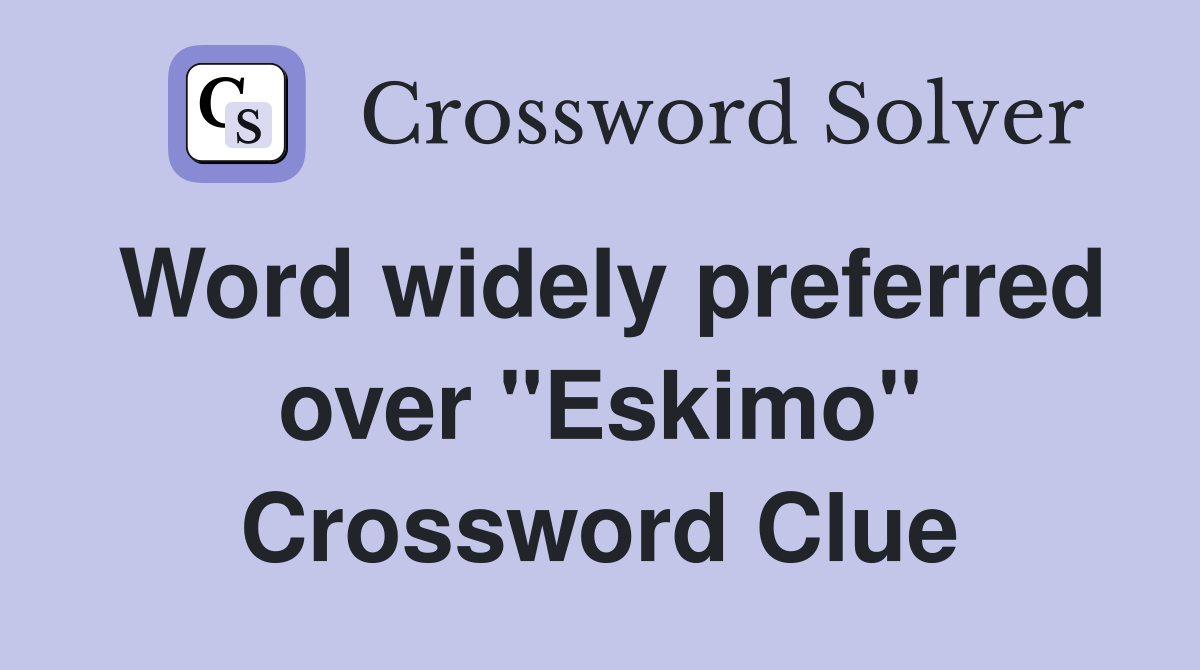 Word widely preferred over "Eskimo" Crossword Clue
