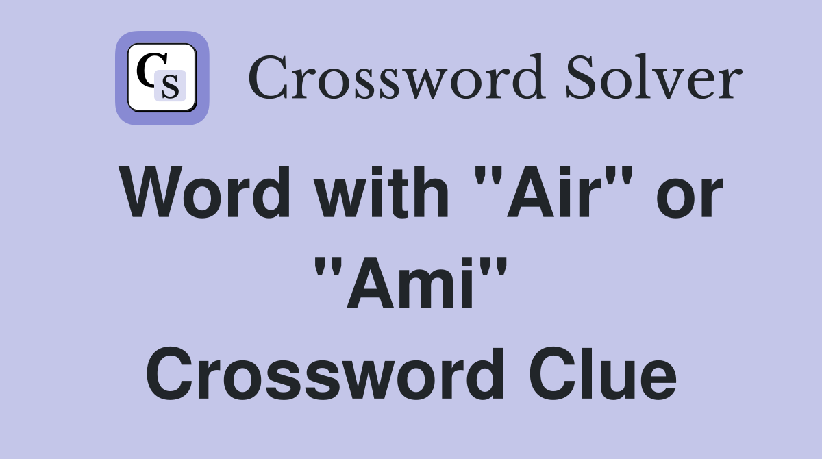 Word with "Air" or "Ami" Crossword Clue