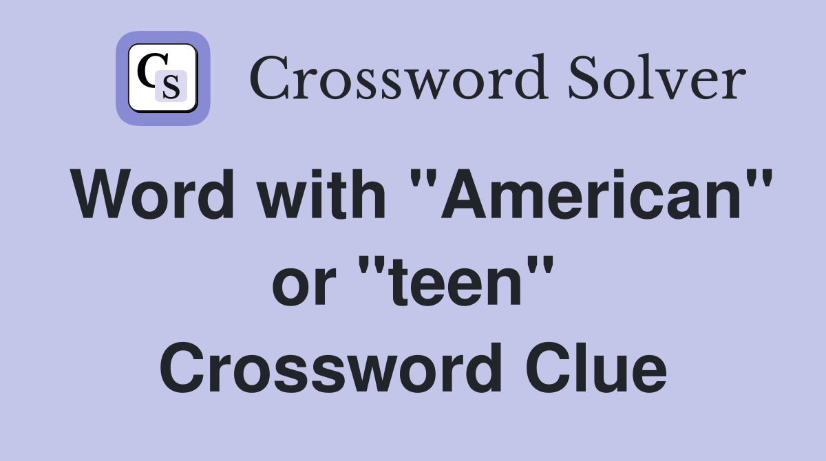 Word with "American" or "teen" Crossword Clue