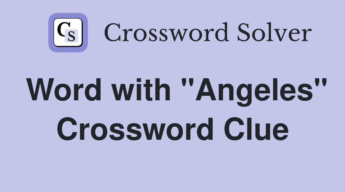 Word with "Angeles" Crossword Clue