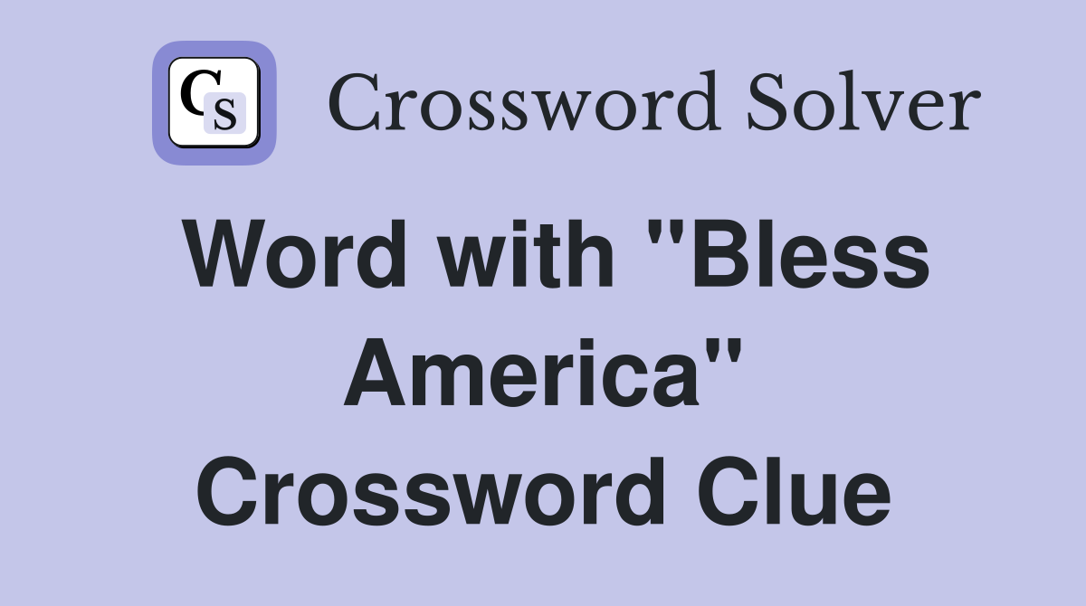 Word with "Bless America" Crossword Clue
