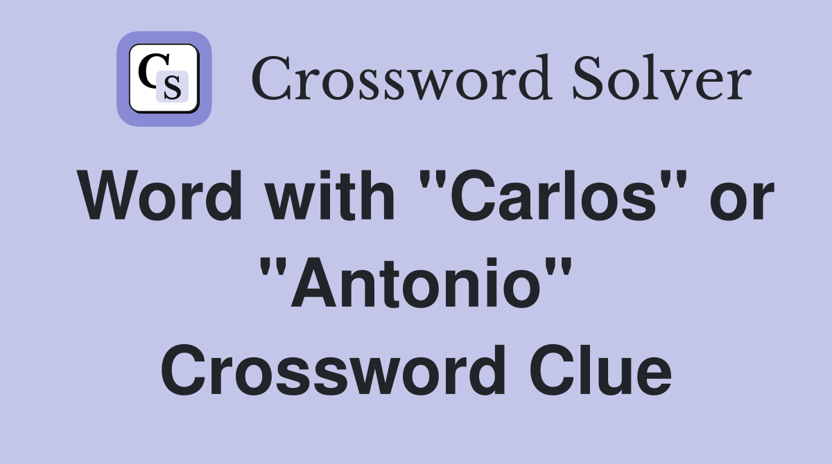 Word with "Carlos" or "Antonio" Crossword Clue