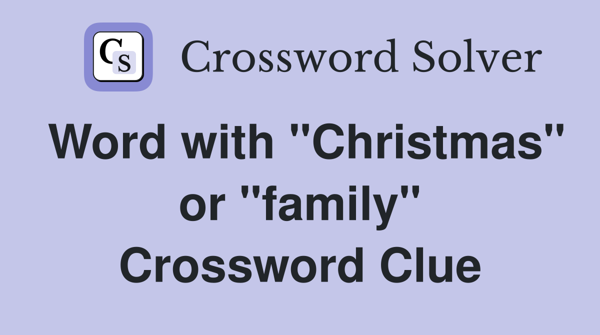 Word with "Christmas" or "family" Crossword Clue