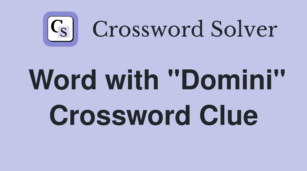 Word with "Domini" Crossword Clue