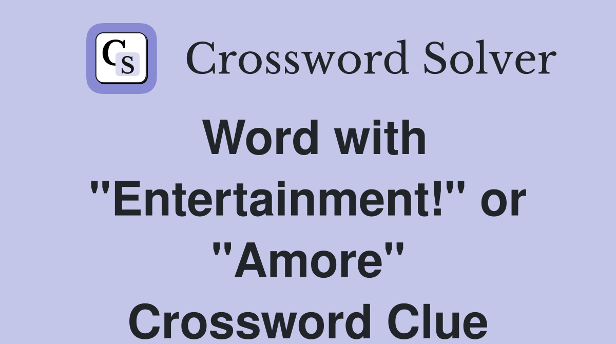 Word with "Entertainment!" or "Amore" Crossword Clue