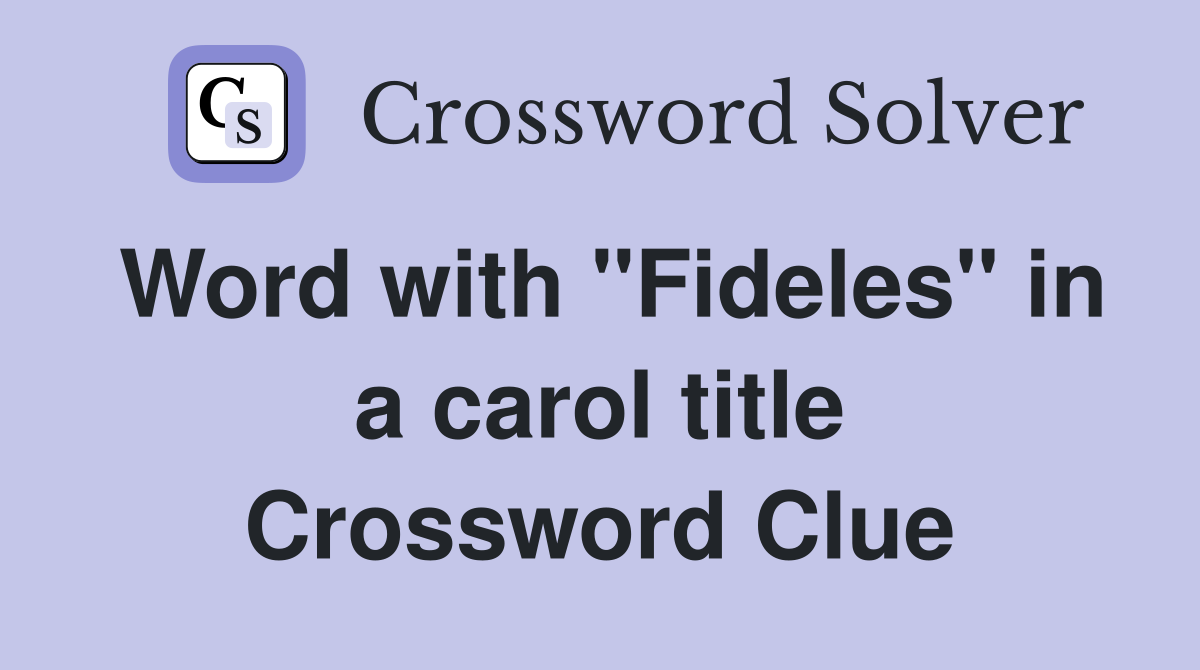 Word with "Fideles" in a carol title Crossword Clue