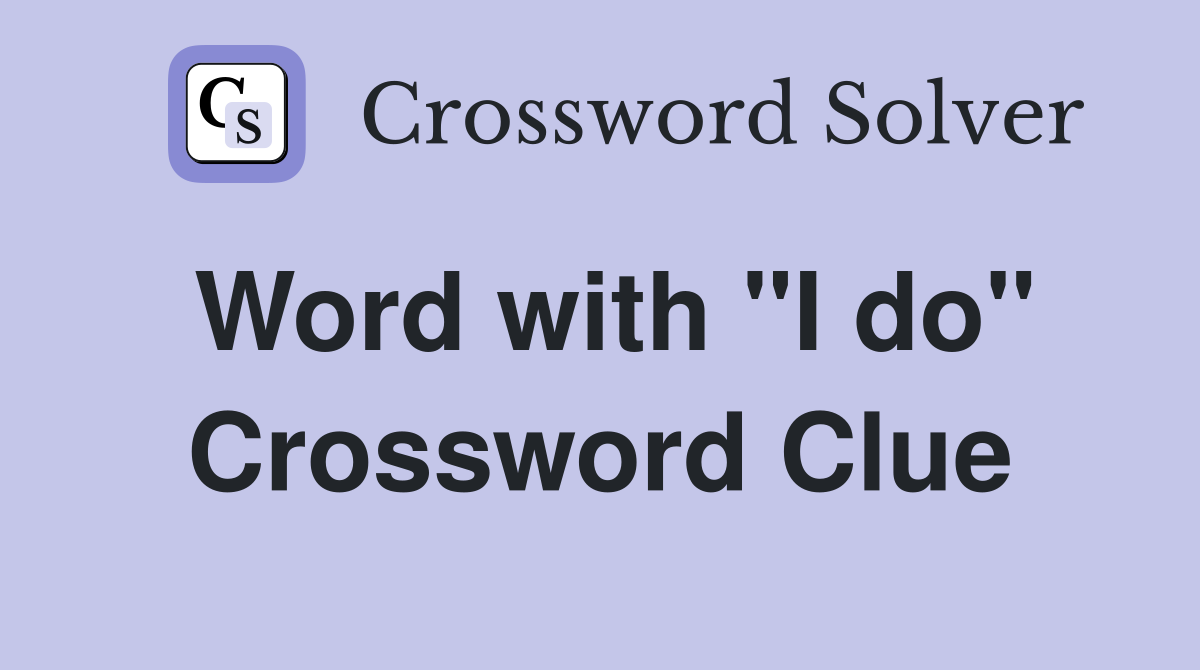 Word with "I do" Crossword Clue