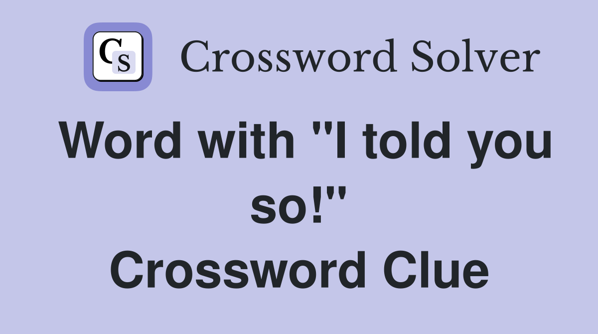 Word with "I told you so!" Crossword Clue