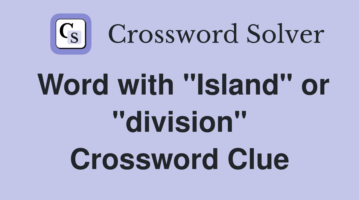 Word with "Island" or "division" Crossword Clue