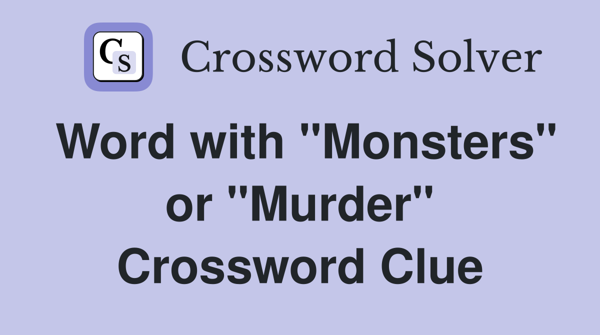 Word with "Monsters" or "Murder" Crossword Clue