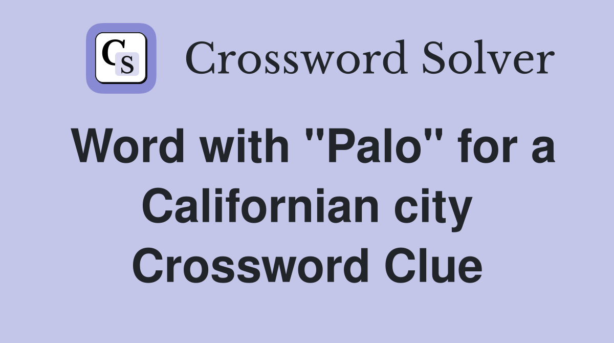 Word with "Palo" for a Californian city Crossword Clue