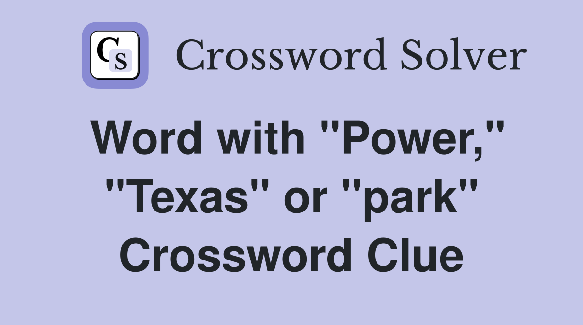 Word with "Power," "Texas" or "park" Crossword Clue
