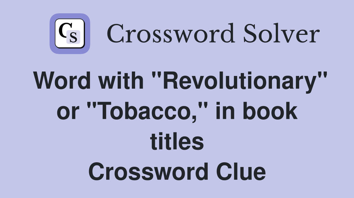 Word with "Revolutionary" or "Tobacco," in book titles Crossword Clue
