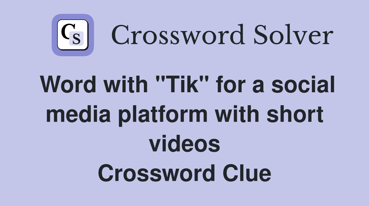 Word with "Tik" for a social media platform with short videos Crossword Clue