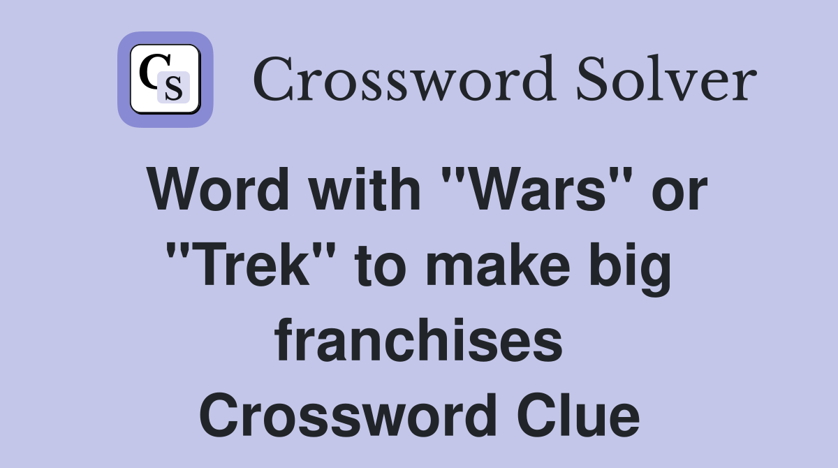 Word with "Wars" or "Trek" to make big franchises Crossword Clue