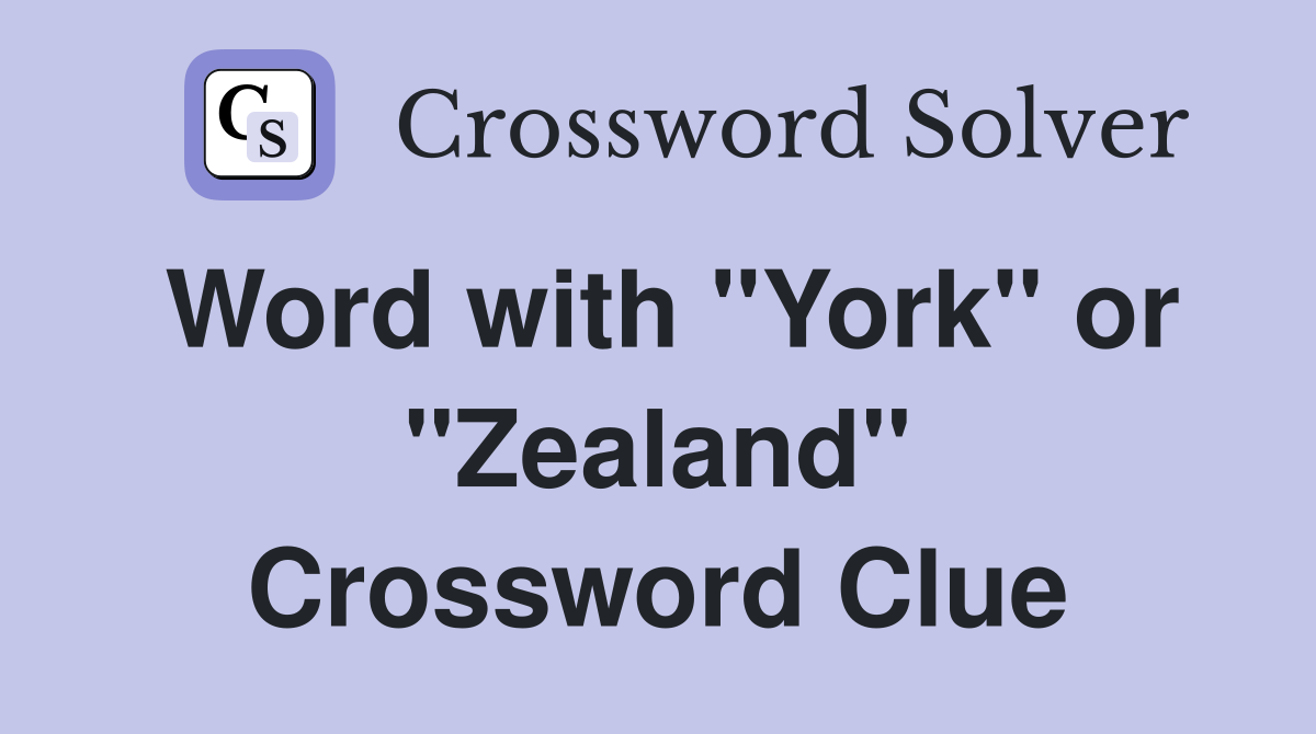 Word with "York" or "Zealand" Crossword Clue