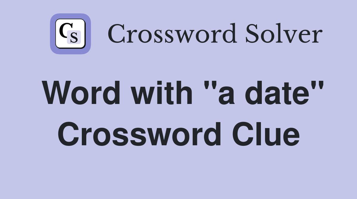 Word with "a date" Crossword Clue