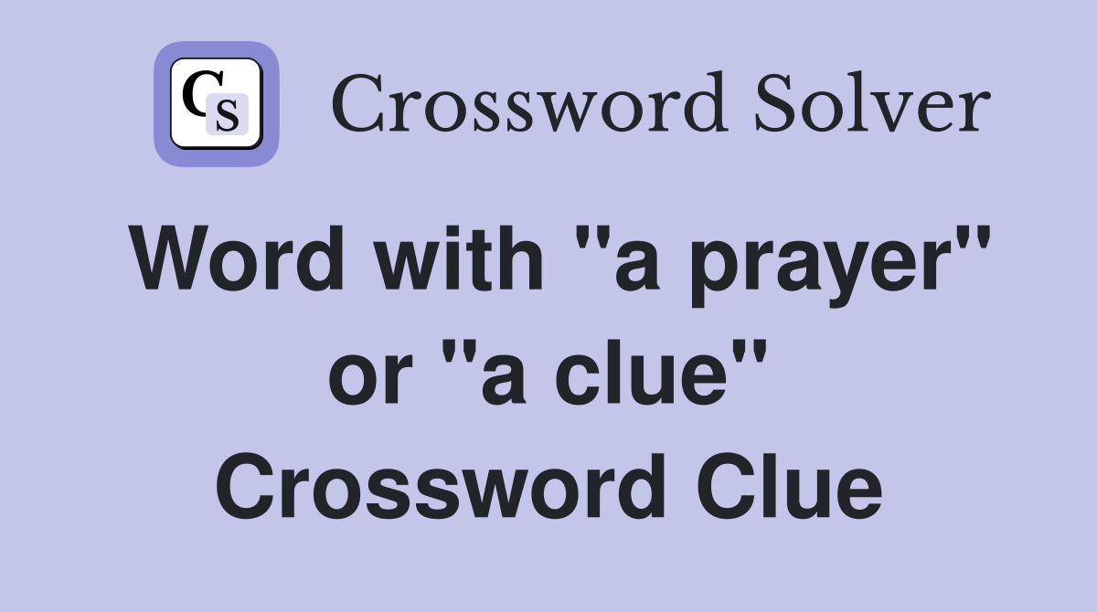 Word with "a prayer" or "a clue" Crossword Clue