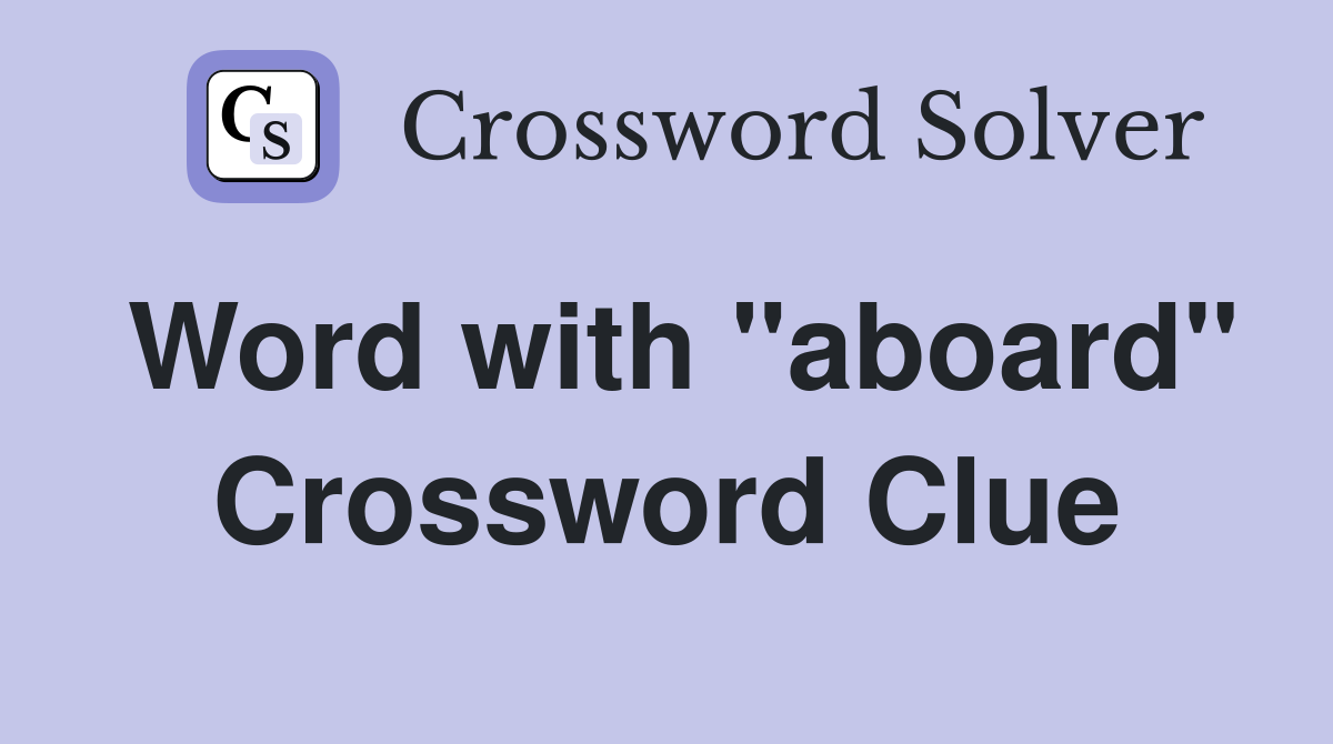 Word with "aboard" Crossword Clue