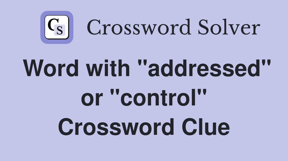 Word with "addressed" or "control" Crossword Clue