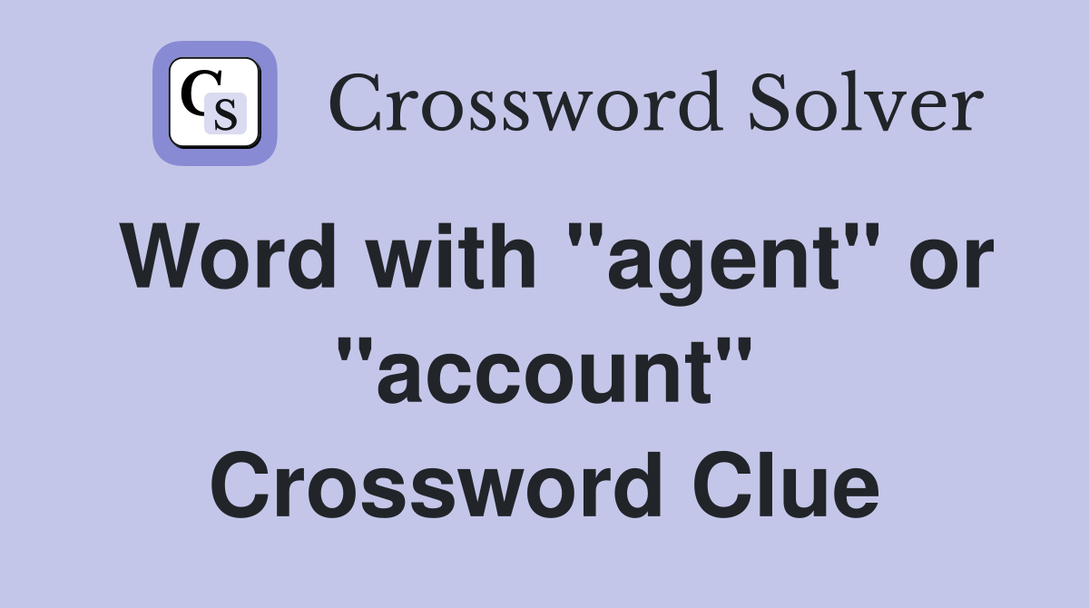 Word with "agent" or "account" Crossword Clue