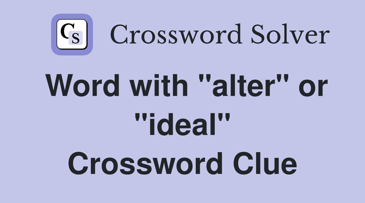 Word with "alter" or "ideal" Crossword Clue