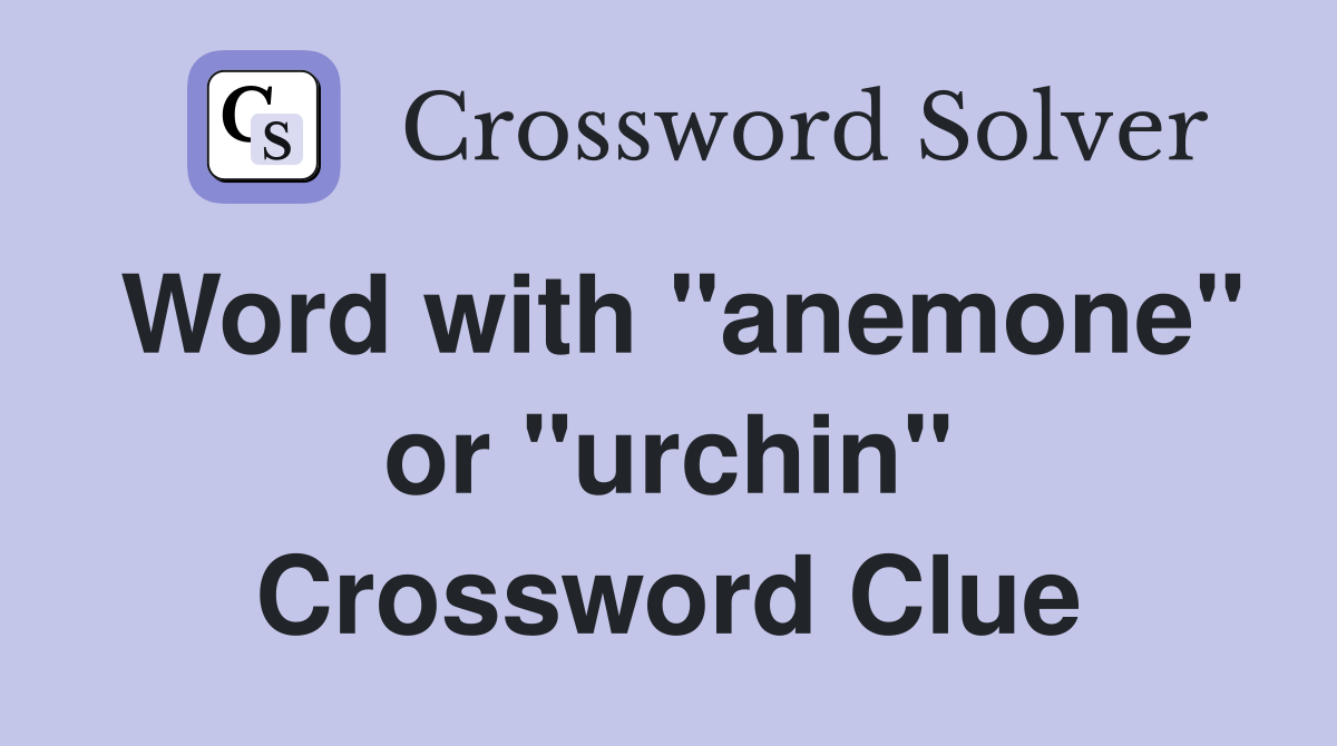 Word with "anemone" or "urchin" Crossword Clue